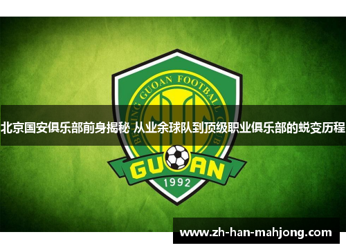 北京国安俱乐部前身揭秘 从业余球队到顶级职业俱乐部的蜕变历程