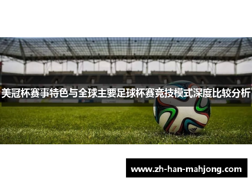 美冠杯赛事特色与全球主要足球杯赛竞技模式深度比较分析 美冠杯赛事特色与全球主要足球杯赛竞技模式深度比较分析