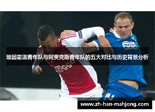 埃因霍温青年队与阿贾克斯青年队的五大对比与历史背景分析 埃因霍温青年队与阿贾克斯青年队的五大对比与历史背景分析