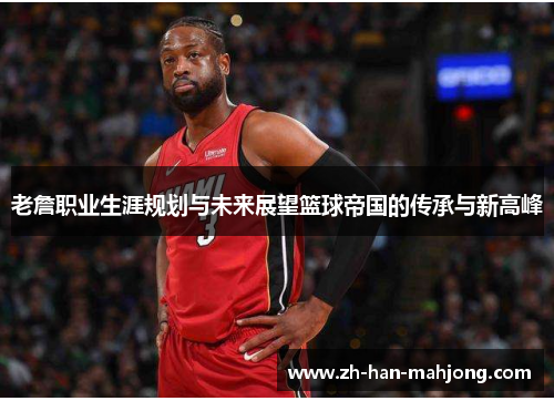 老詹职业生涯规划与未来展望篮球帝国的传承与新高峰 老詹职业生涯规划与未来展望篮球帝国的传承与新高峰