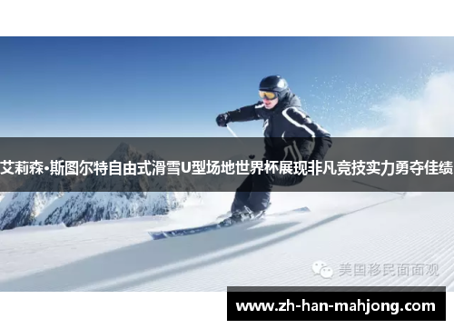艾莉森·斯图尔特自由式滑雪U型场地世界杯展现非凡竞技实力勇夺佳绩 艾莉森·斯图尔特自由式滑雪U型场地世界杯展现非凡竞技实力勇夺佳绩