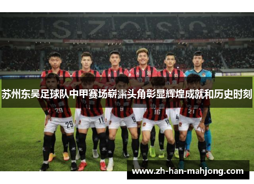 苏州东吴足球队中甲赛场崭露头角彰显辉煌成就和历史时刻 苏州东吴足球队中甲赛场崭露头角彰显辉煌成就和历史时刻