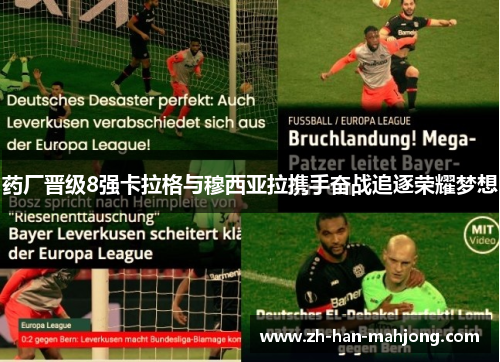 药厂晋级8强卡拉格与穆西亚拉携手奋战追逐荣耀梦想 药厂晋级8强卡拉格与穆西亚拉携手奋战追逐荣耀梦想