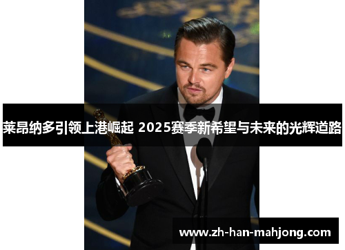 莱昂纳多引领上港崛起 2025赛季新希望与未来的光辉道路