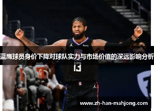 蓝鹰球员身价下降对球队实力与市场价值的深远影响分析