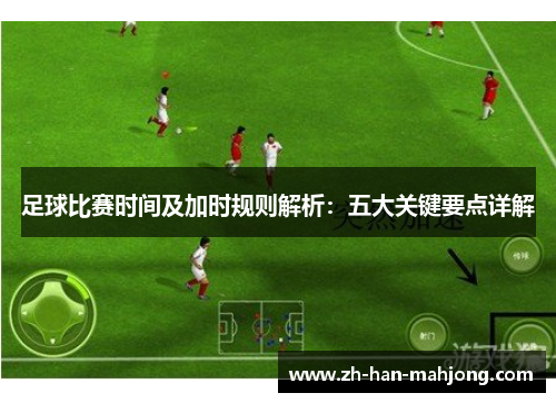 足球比赛时间及加时规则解析：五大关键要点详解