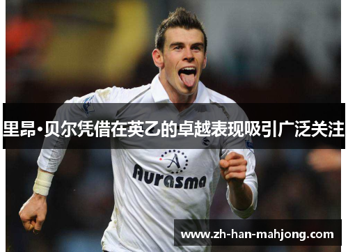 里昂·贝尔凭借在英乙的卓越表现吸引广泛关注 里昂·贝尔凭借在英乙的卓越表现吸引广泛关注