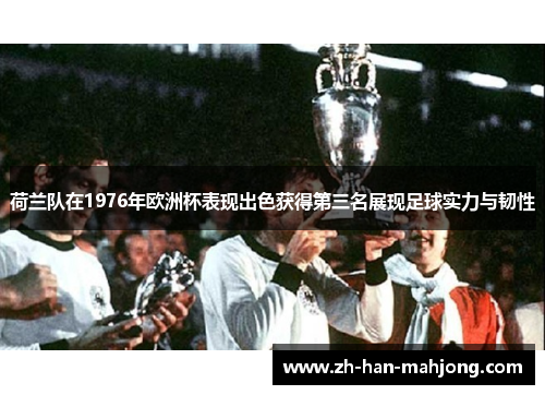 荷兰队在1976年欧洲杯表现出色获得第三名展现足球实力与韧性