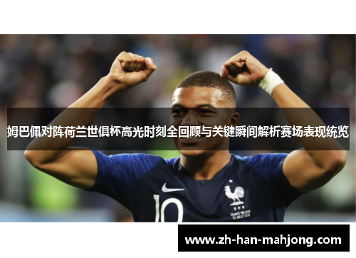姆巴佩对阵荷兰世俱杯高光时刻全回顾与关键瞬间解析赛场表现统览 姆巴佩对阵荷兰世俱杯高光时刻全回顾与关键瞬间解析赛场表现统览