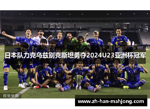 日本队力克乌兹别克斯坦勇夺2024U23亚洲杯冠军