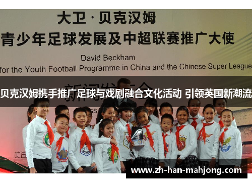 贝克汉姆携手推广足球与戏剧融合文化活动 引领英国新潮流