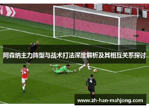 阿森纳主力阵型与战术打法深度解析及其相互关系探讨 阿森纳主力阵型与战术打法深度解析及其相互关系探讨
