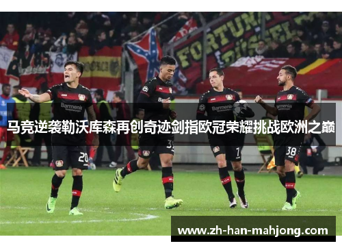 马竞逆袭勒沃库森再创奇迹剑指欧冠荣耀挑战欧洲之巅 马竞逆袭勒沃库森再创奇迹剑指欧冠荣耀挑战欧洲之巅