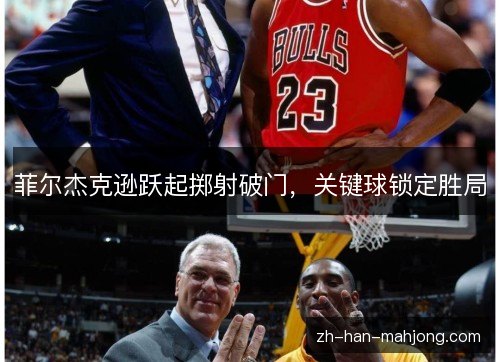 菲尔杰克逊跃起掷射破门，关键球锁定胜局